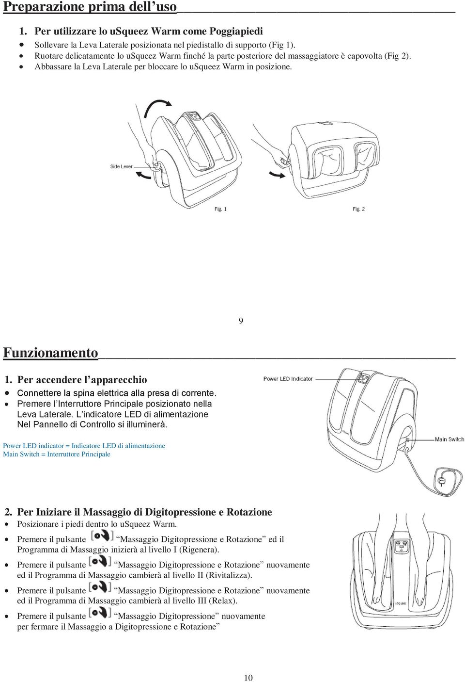 Per accendere l apparecchio Connettere la spina elettrica alla presa di corrente. Premere l Interruttore Principale posizionato nella Leva Laterale.