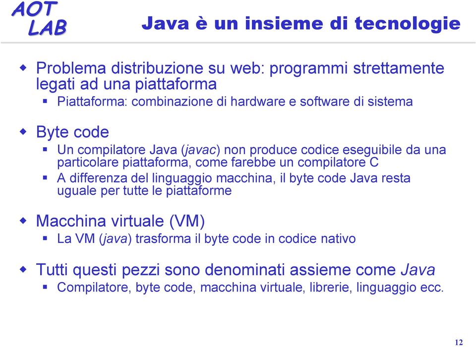 compilatore C A differenza del linguaggio macchina, il byte code Java resta uguale per tutte le piattaforme Macchina virtuale (VM) La VM (java)