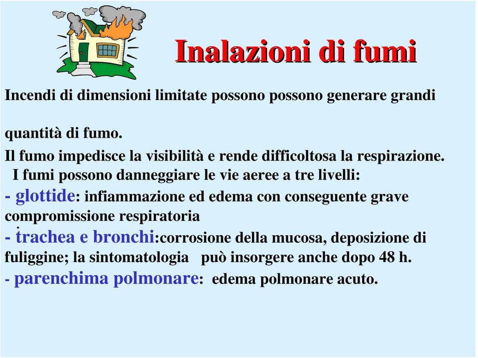 I fumi possono danneggiare le vie aeree a tre livelli: - glottide: infiammazione ed edema con conseguente grave