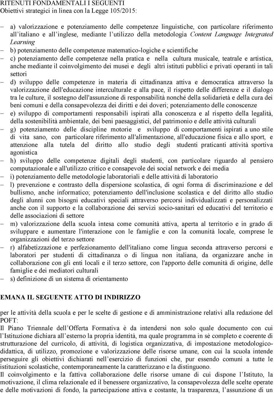 e nella cultura musicale, teatrale e artistica, anche mediante il coinvolgimento dei musei e degli altri istituti pubblici e privati operanti in tali settori d) sviluppo delle competenze in materia