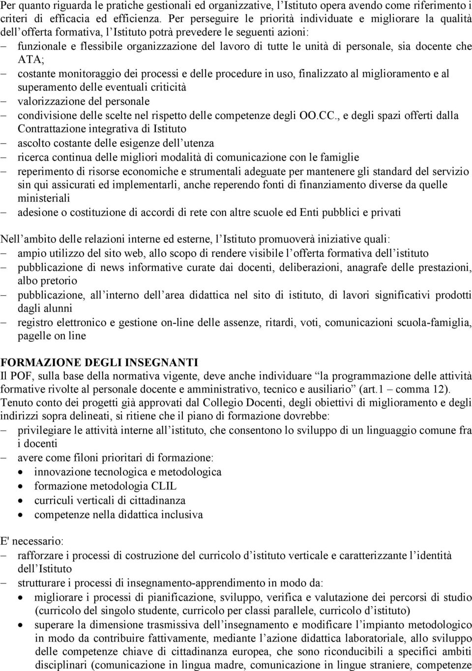 unità di personale, sia docente che ATA; costante monitoraggio dei processi e delle procedure in uso, finalizzato al miglioramento e al superamento delle eventuali criticità valorizzazione del