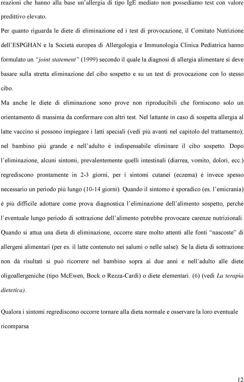 joint statement (1999) secondo il quale la diagnosi di allergia alimentare si deve basare sulla stretta eliminazione del cibo sospetto e su un test di provocazione con lo stesso cibo.