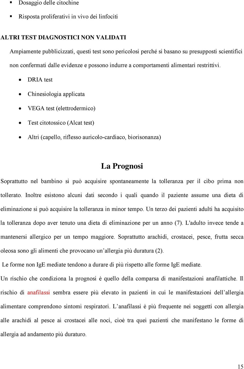 DRIA test Chinesiologia applicata VEGA test (elettrodermico) Test citotossico (Alcat test) Altri (capello, riflesso auricolo-cardiaco, biorisonanza) La Prognosi Soprattutto nel bambino si può