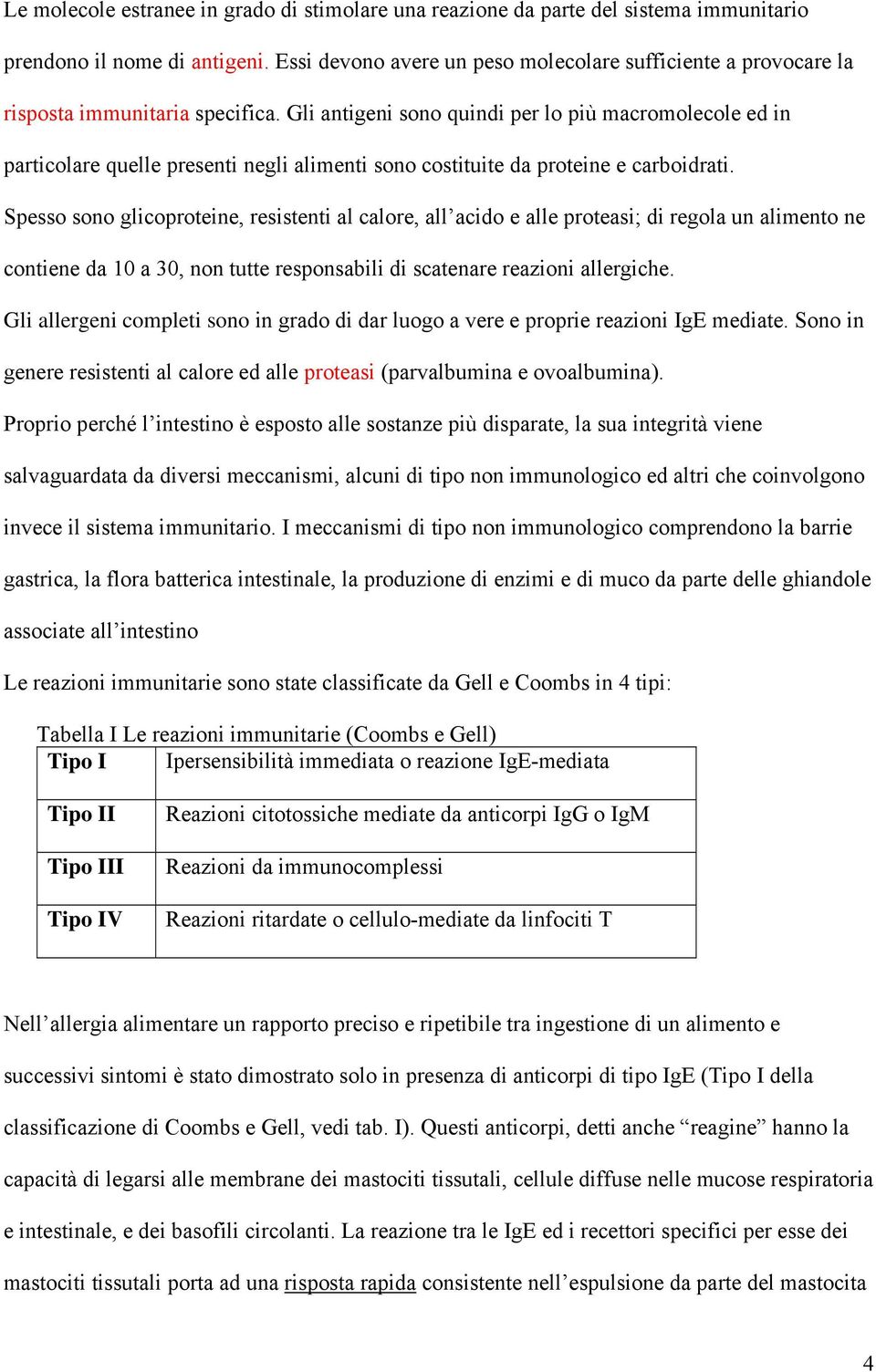 Gli antigeni sono quindi per lo più macromolecole ed in particolare quelle presenti negli alimenti sono costituite da proteine e carboidrati.