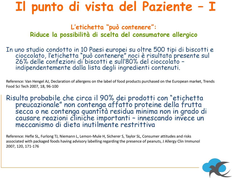 Reference: Van Hengel AJ, Declaration of allergens on the label of food products purchased on the European market, Trends Food Sci Tech 2007, 18, 96-100 Risulta probabile che circa il 90% dei