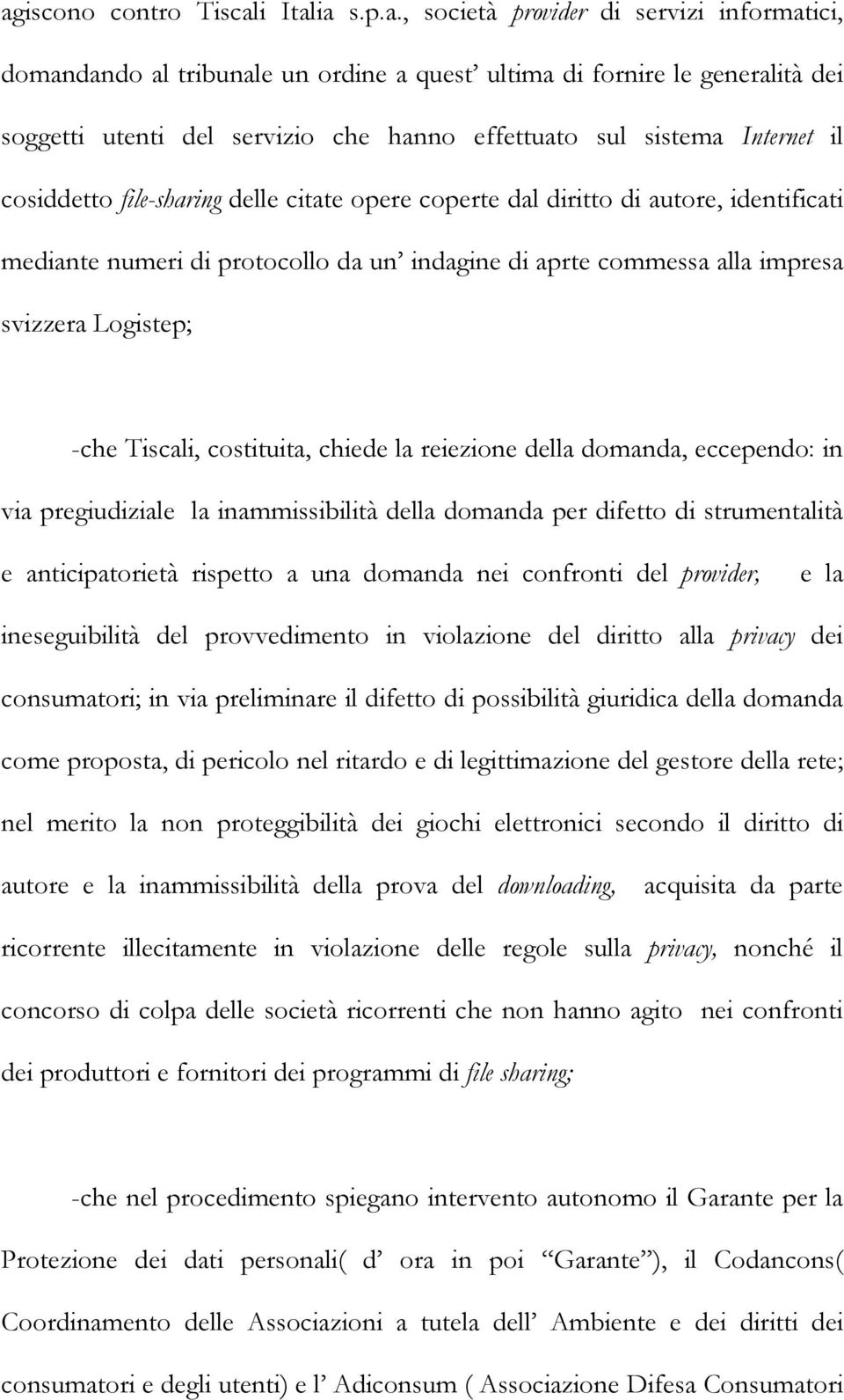 svizzera Logistep; -che Tiscali, costituita, chiede la reiezione della domanda, eccependo: in via pregiudiziale la inammissibilità della domanda per difetto di strumentalità e anticipatorietà