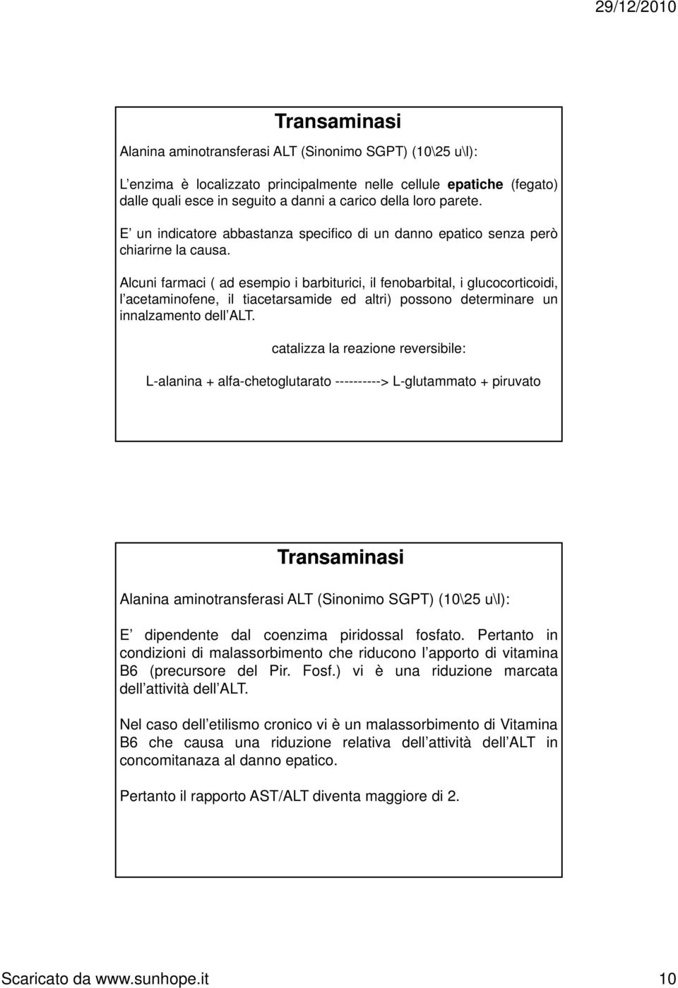 Alcuni farmaci ( ad esempio i barbiturici, il fenobarbital, i glucocorticoidi, l acetaminofene, il tiacetarsamide ed altri) possono determinare un innalzamento dell ALT.