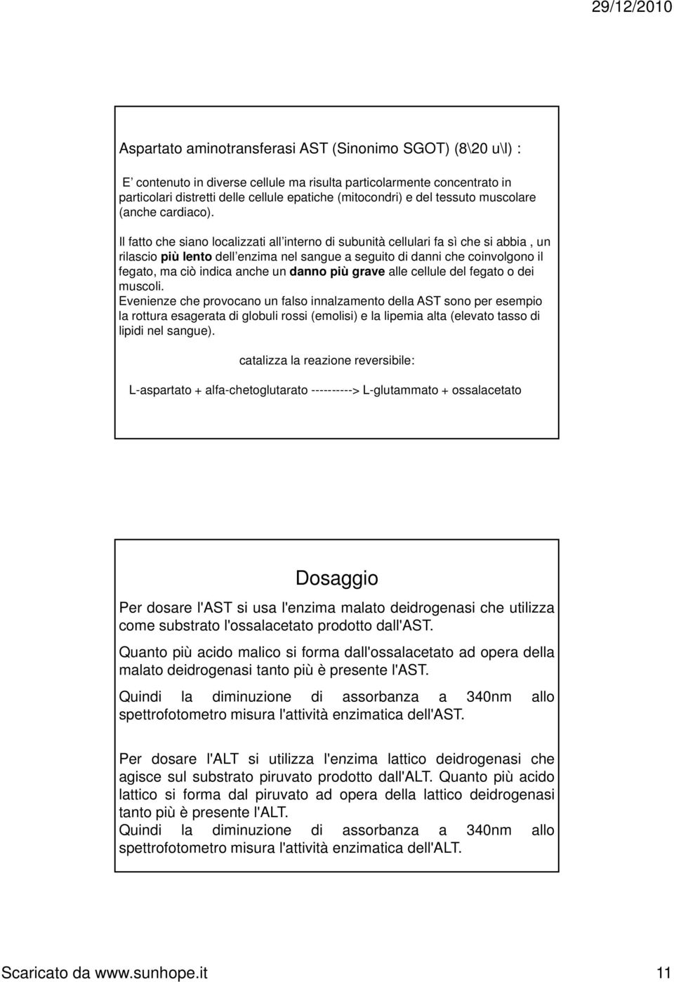 Il fatto che siano localizzati all interno di subunità cellulari fa sì che si abbia, un rilascio più lento dell enzima nel sangue a seguito di danni che coinvolgono il fegato, ma ciò indica anche un