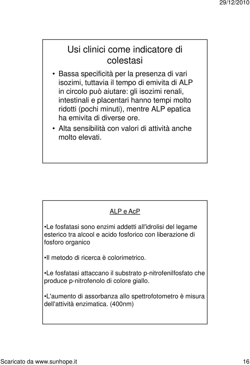 ALP e AcP Le fosfatasi sono enzimi addetti all'idrolisi del legame esterico tra alcool e acido fosforico con liberazione di fosforo organico Il metodo di ricerca è colorimetrico.