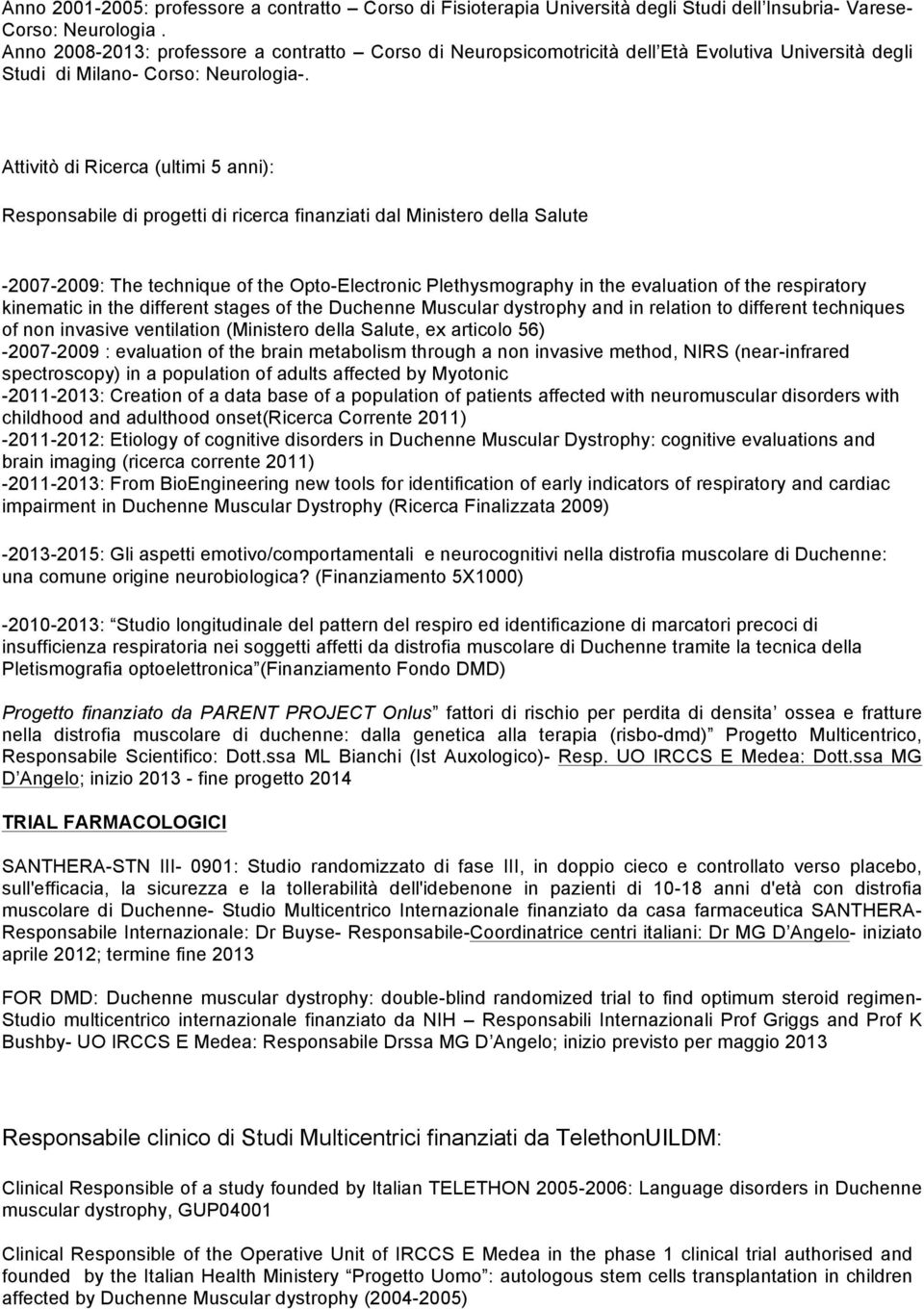 Attivitò di Ricerca (ultimi 5 anni): Responsabile di progetti di ricerca finanziati dal Ministero della Salute -2007-2009: The technique of the Opto-Electronic Plethysmography in the evaluation of