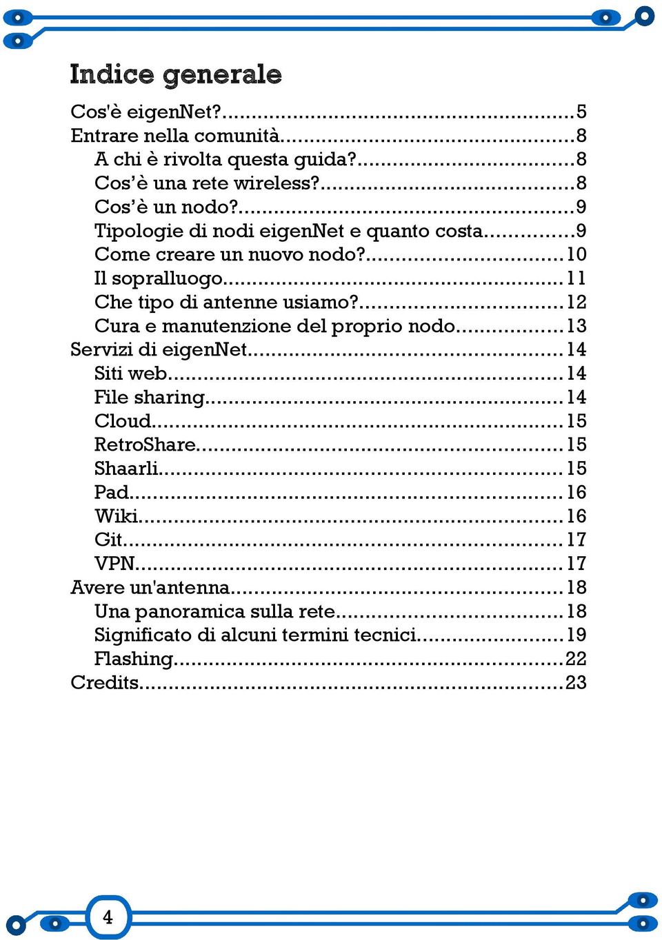 ...12 Cura e manutenzione del proprio nodo...13 Servizi di eigennet...14 Siti web...14 File sharing...14 Cloud...15 RetroShare...15 Shaarli.