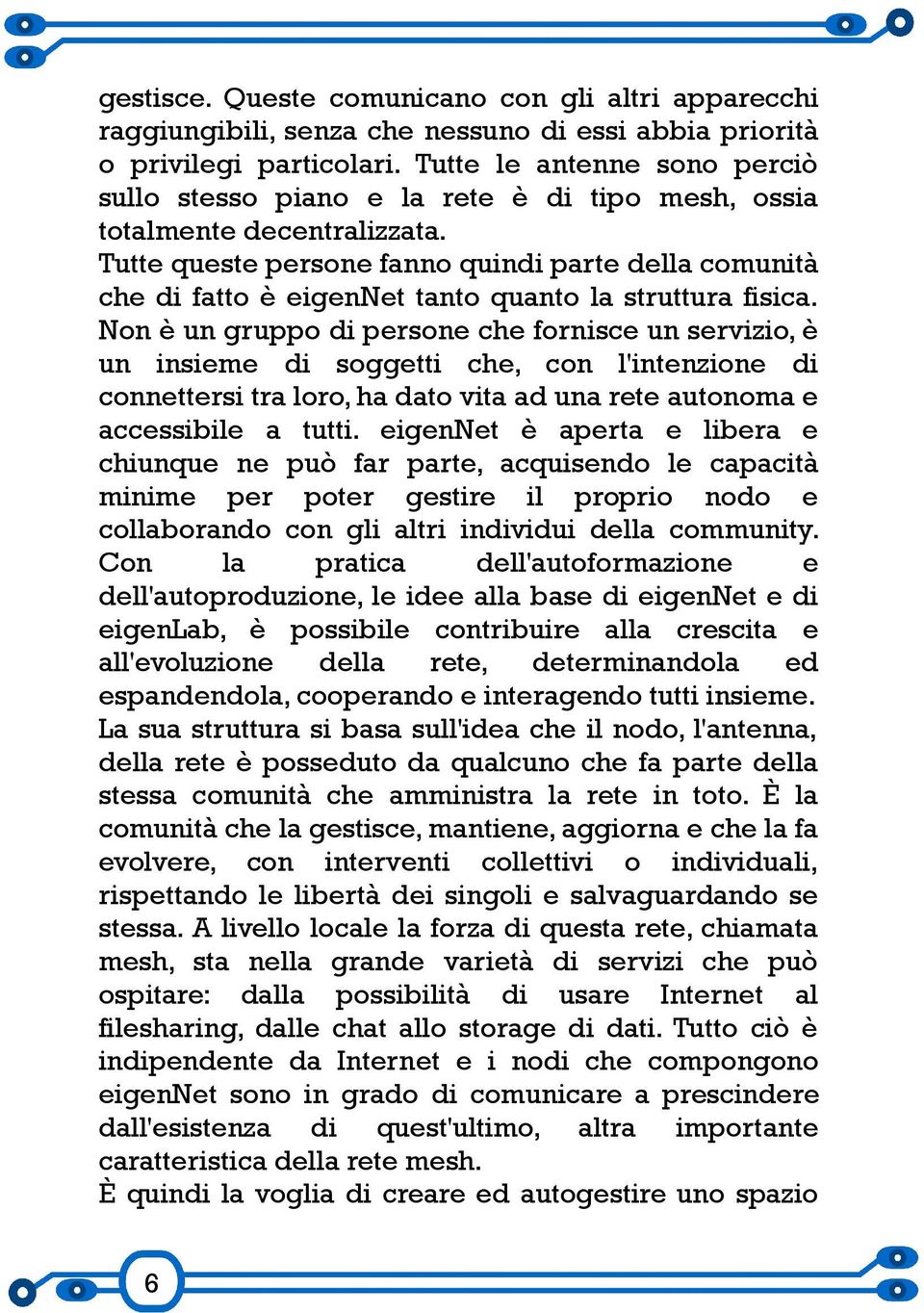 Tutte queste persone fanno quindi parte della comunità che di fatto è eigennet tanto quanto la struttura fisica.