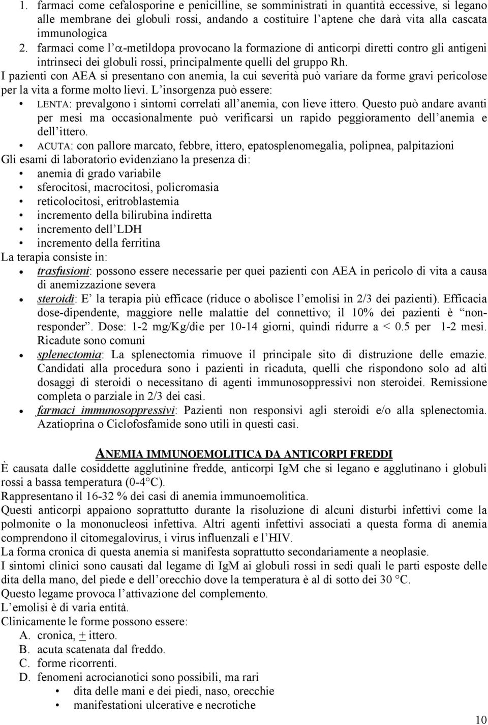 I pazienti con AEA si presentano con anemia, la cui severità può variare da forme gravi pericolose per la vita a forme molto lievi.