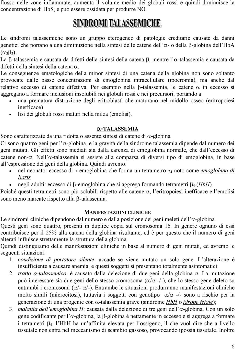 2 ). La β-talassemia è causata da difetti della sintesi della catena β, mentre l α-talassemia è causata da difetti della sintesi della catena α.