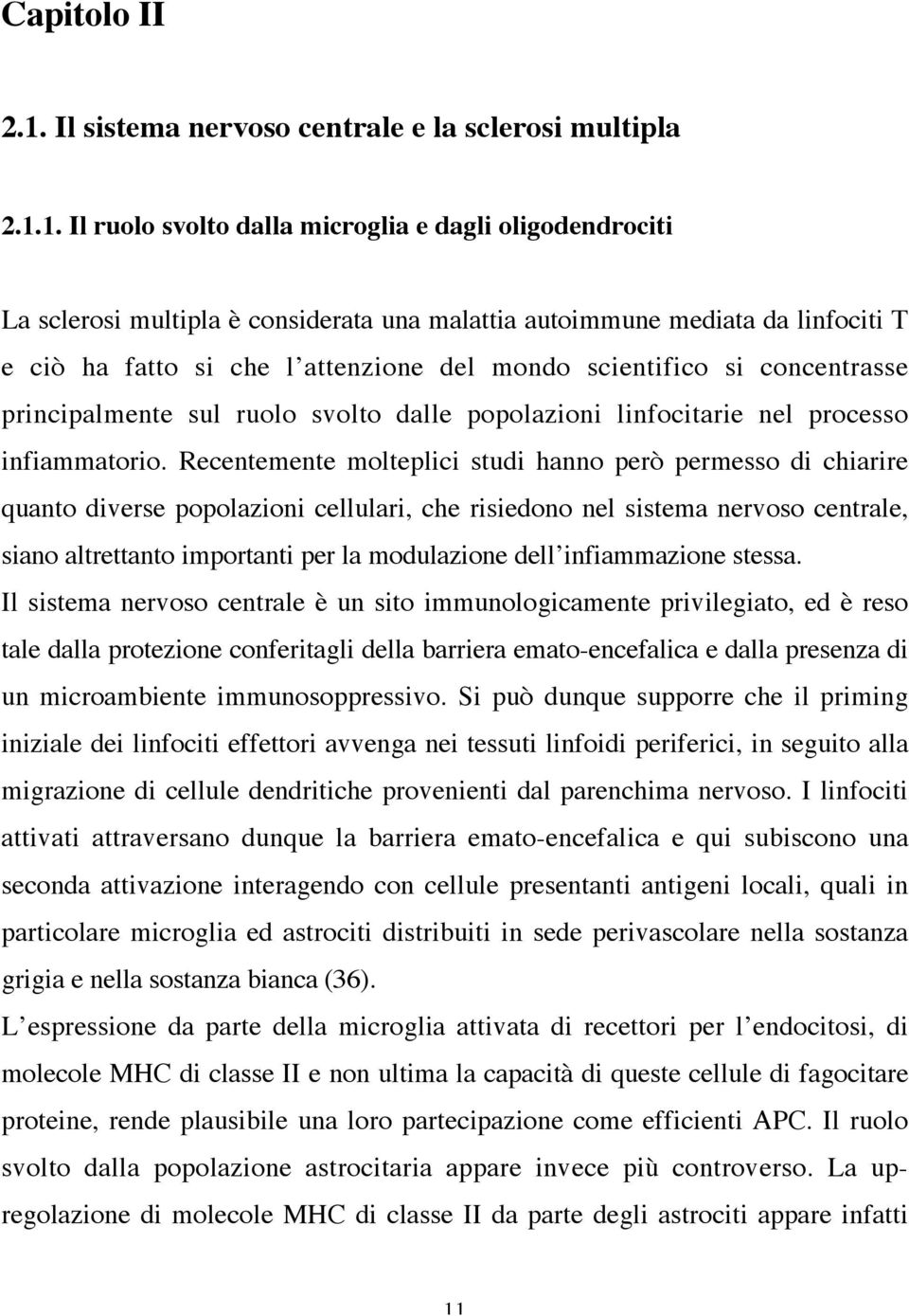 1. Il ruolo svolto dalla microglia e dagli oligodendrociti La sclerosi multipla è considerata una malattia autoimmune mediata da linfociti T e ciò ha fatto si che l attenzione del mondo scientifico