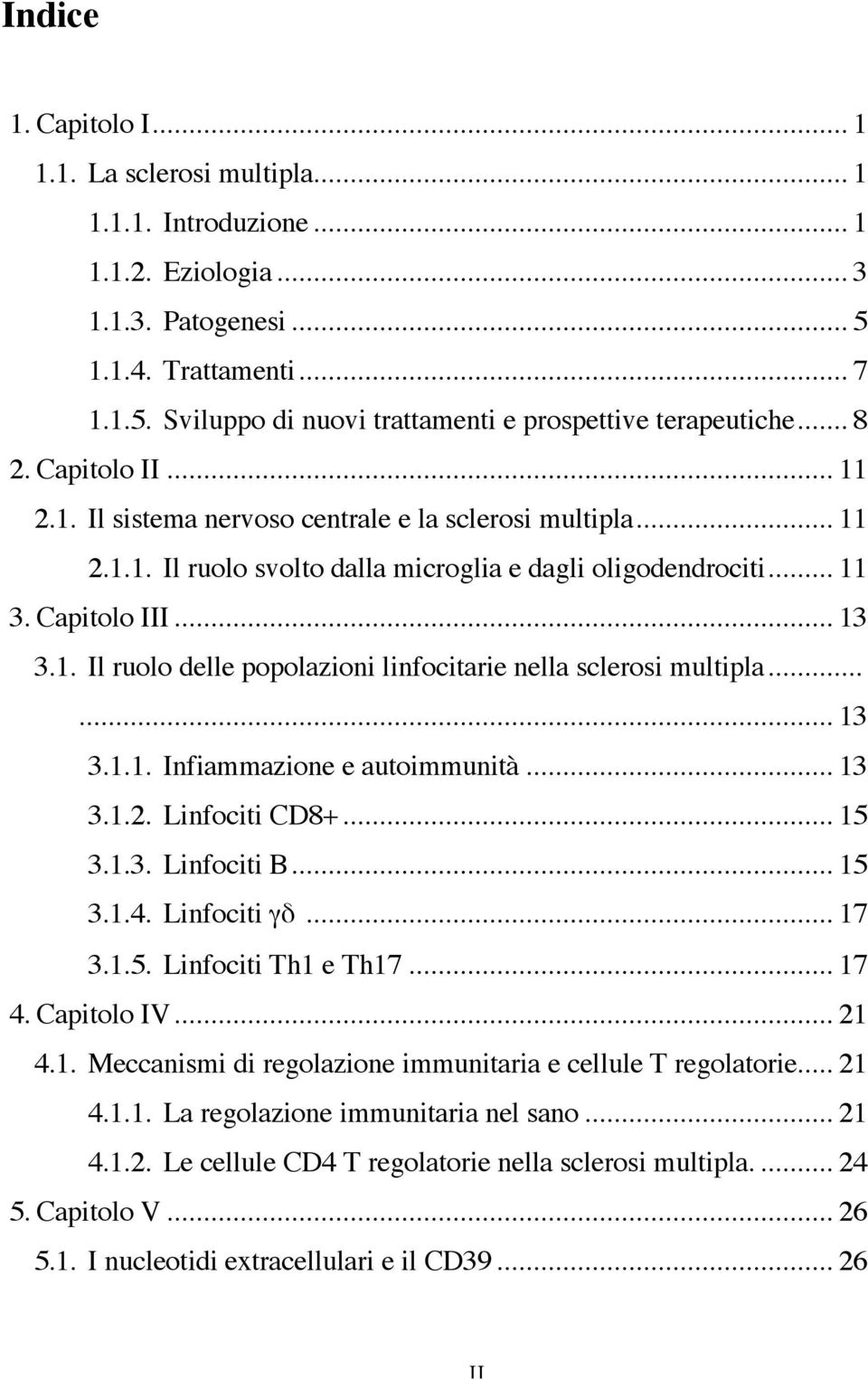 ..... 13 3.1.1. Infiammazione e autoimmunità... 13 3.1.2. Linfociti CD8+... 15 3.1.3. Linfociti B... 15 3.1.4. Linfociti γδ... 17 3.1.5. Linfociti Th1 e Th17... 17 4. Capitolo IV... 21 4.1. Meccanismi di regolazione immunitaria e cellule T regolatorie.