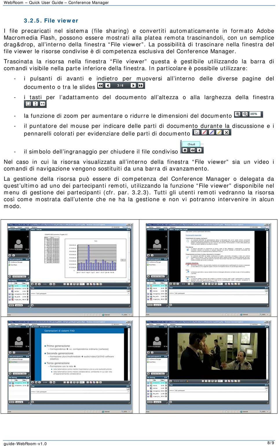 drag&drop, all interno della finestra File viewer. La possibilità di trascinare nella finestra del file viewer le risorse condivise è di competenza esclusiva del Conference Manager.