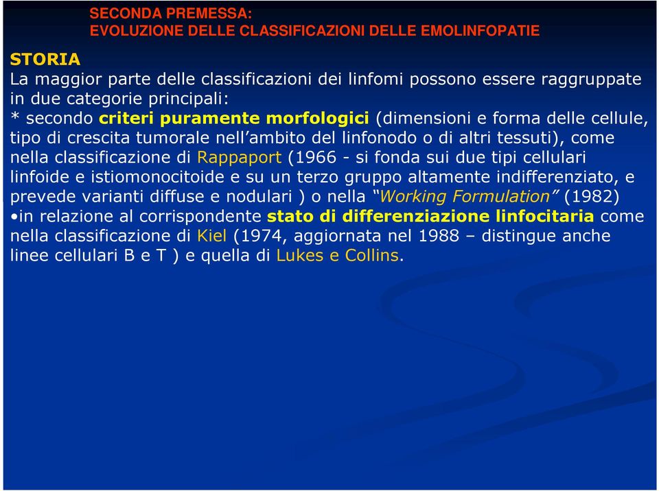 (1966 - si fonda sui due tipi cellulari linfoide e istiomonocitoide e su un terzo gruppo altamente indifferenziato, e prevede varianti diffuse e nodulari ) o nella Working Formulation (1982)