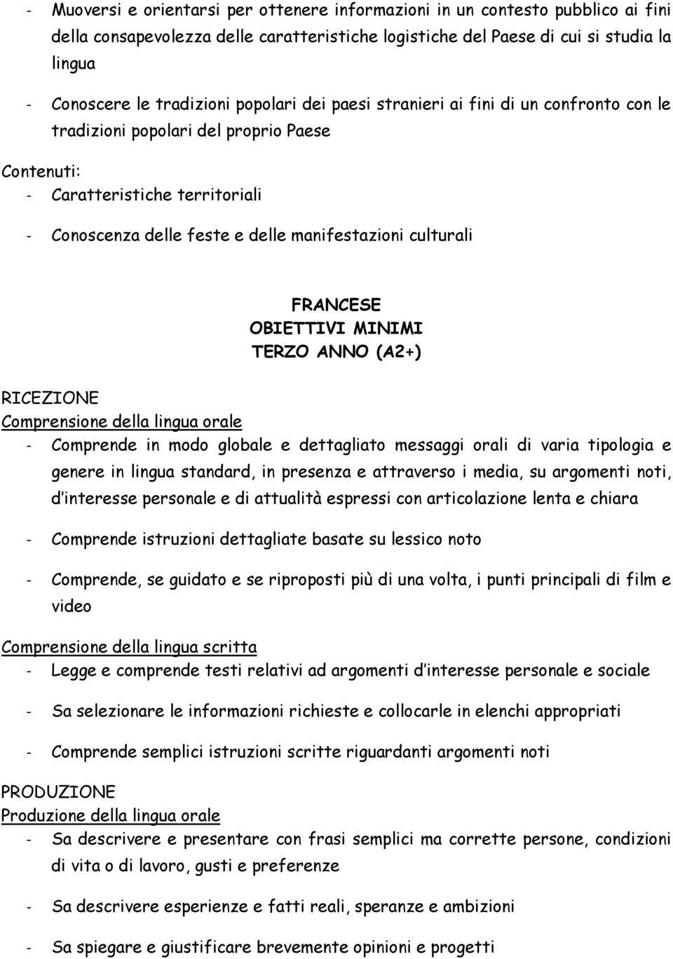 FRANCESE OBIETTIVI MINIMI TERZO ANNO (A2+) RICEZIONE Comprensione della lingua orale - Comprende in modo globale e dettagliato messaggi orali di varia tipologia e genere in lingua standard, in