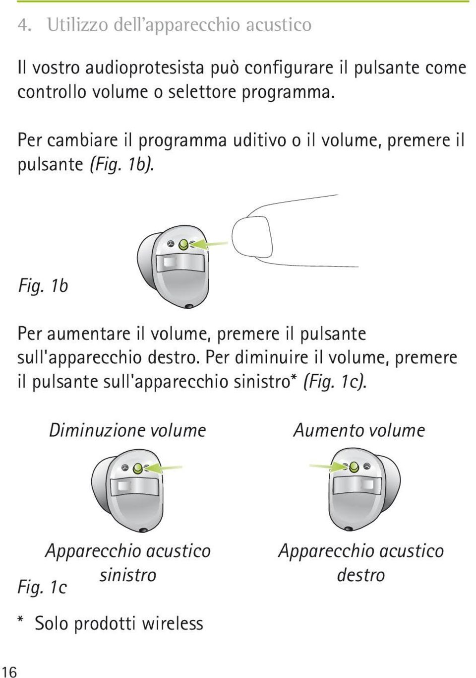 1b Per aumentare il volume, premere il pulsante sull'apparecchio destro.