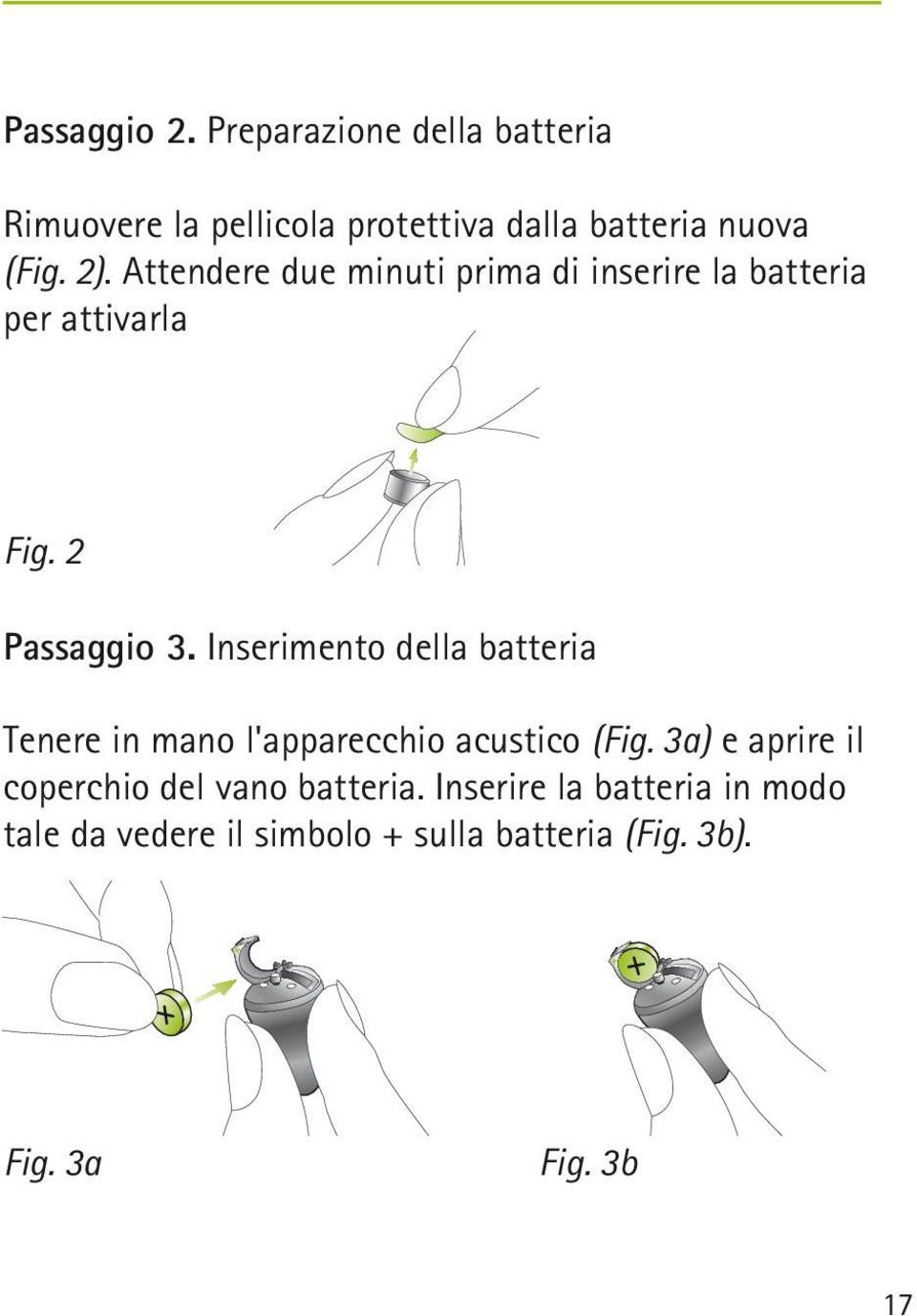 Inserimento della batteria Tenere in mano l'apparecchio acustico (Fig.