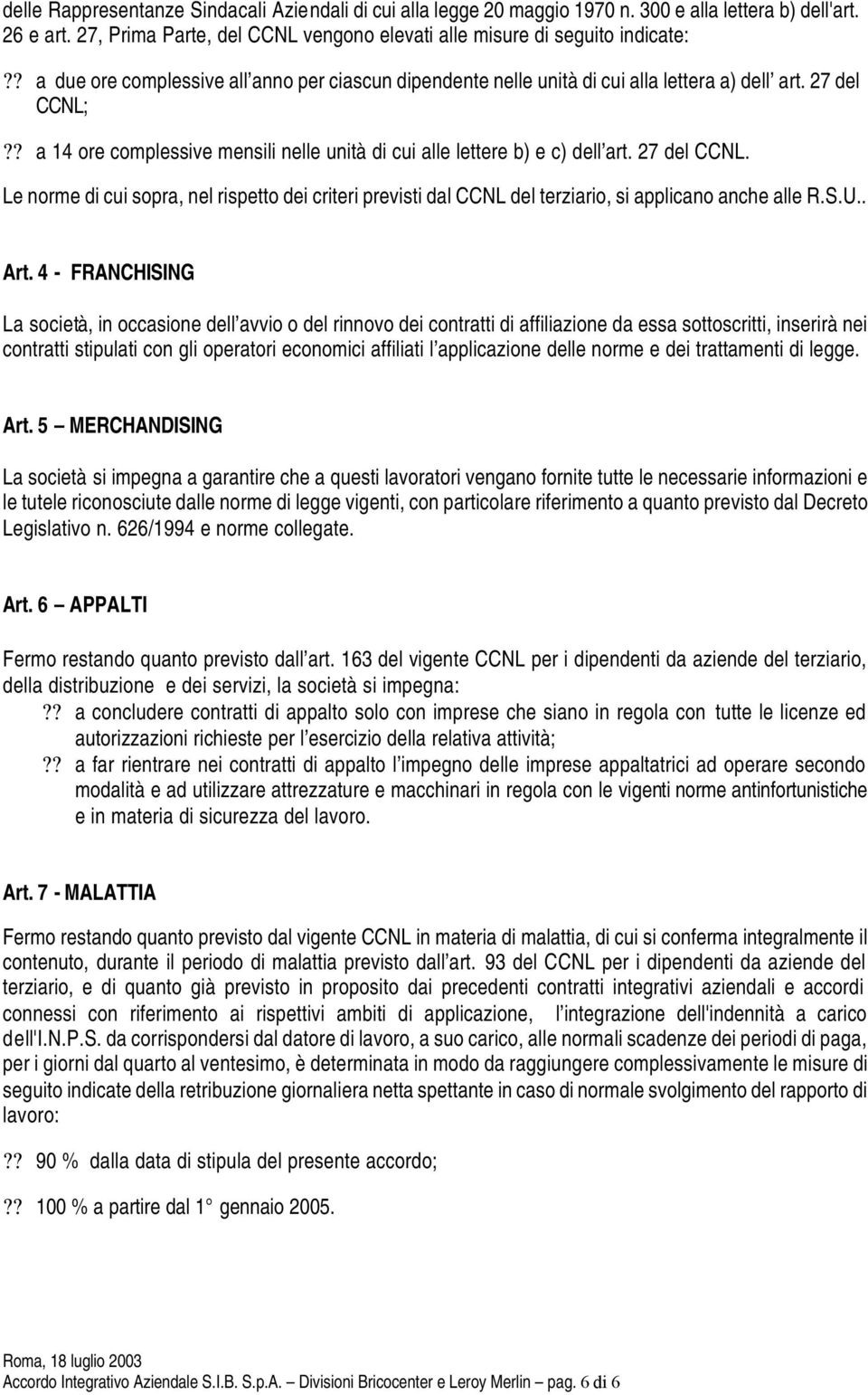 27 del CCNL. Le norme di cui sopra, nel rispetto dei criteri previsti dal CCNL del terziario, si applicano anche alle R.S.U.. Art.