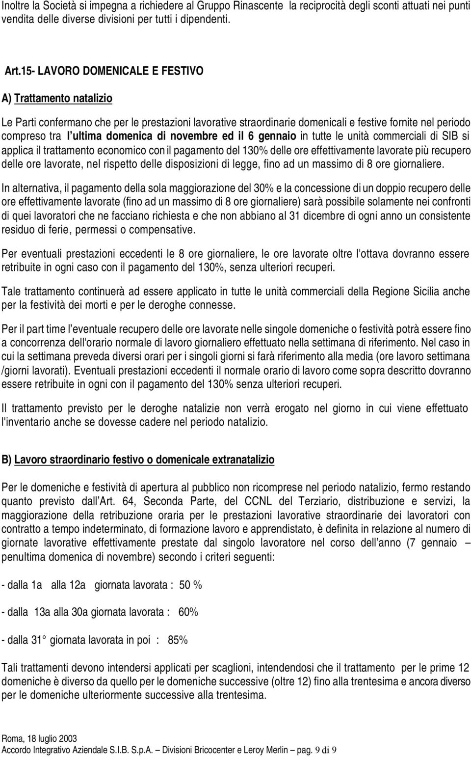 novembre ed il 6 gennaio in tutte le unità commerciali di SIB si applica il trattamento economico con il pagamento del 130% delle ore effettivamente lavorate più recupero delle ore lavorate, nel