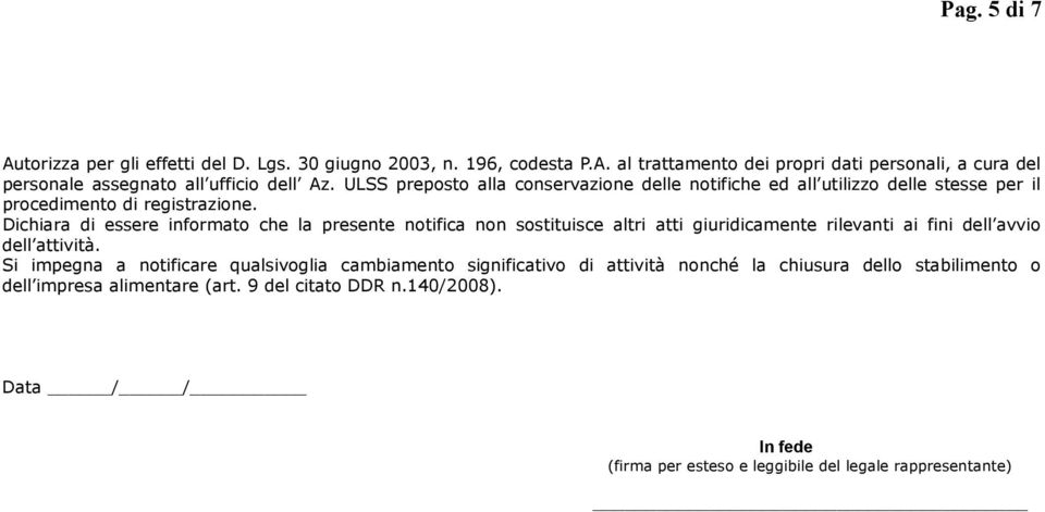 Dichiara di essere informato che la presente notifica non sostituisce altri atti giuridicamente rilevanti ai fini dell avvio dell attività.