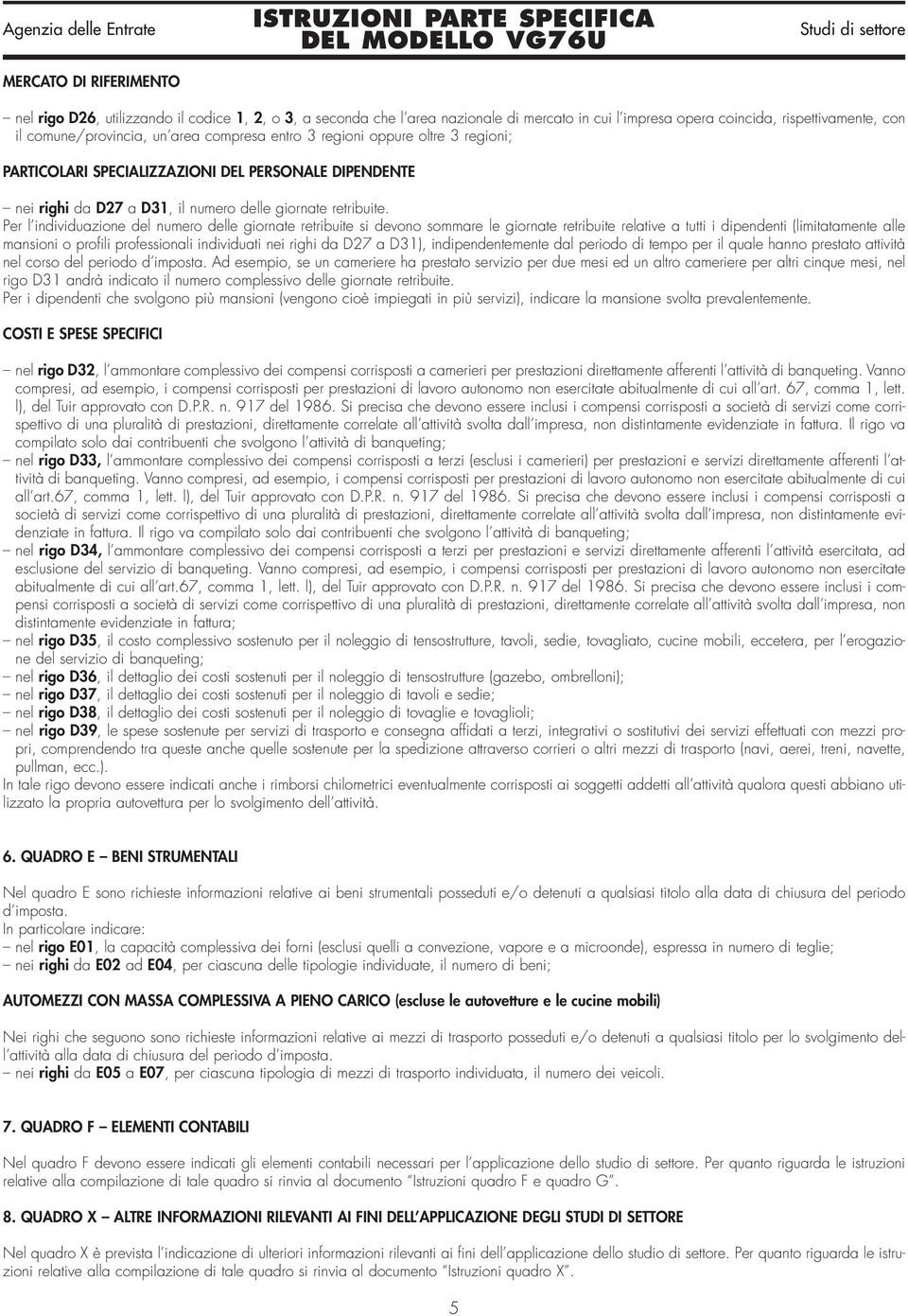 Per l individuazione del numero delle giornate retribuite si devono sommare le giornate retribuite relative a tutti i dipendenti (limitatamente alle mansioni o profili professionali individuati nei