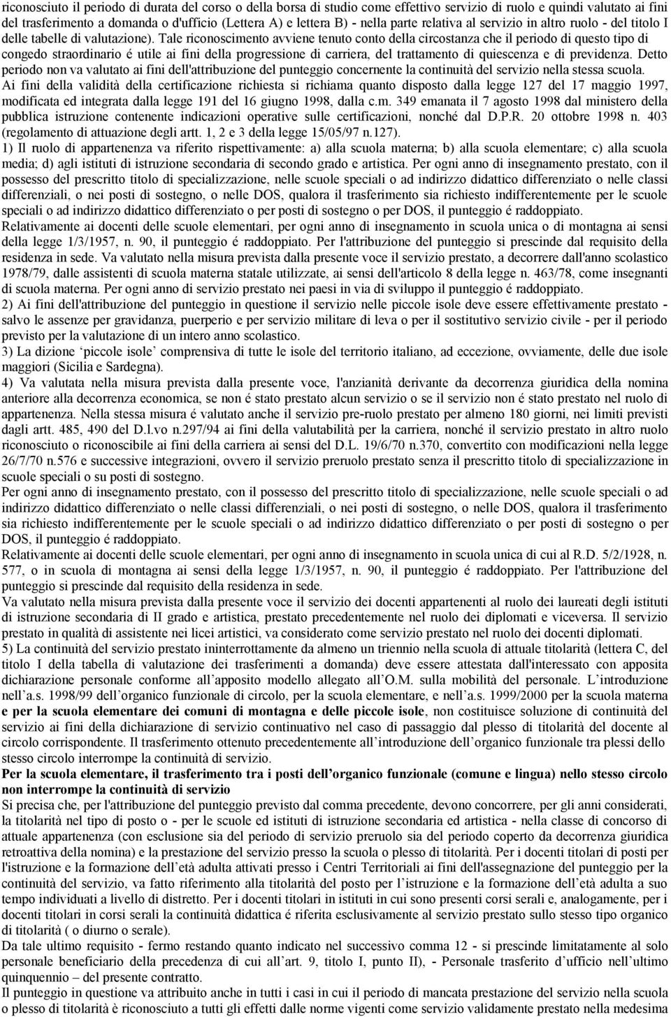 Tale riconoscimento avviene tenuto conto della circostanza che il periodo di questo tipo di congedo straordinario é utile ai fini della progressione di carriera, del trattamento di quiescenza e di