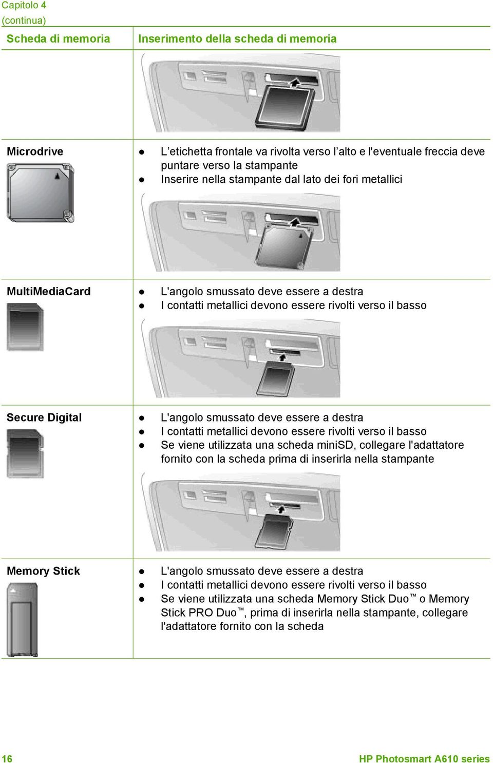 essere a destra I contatti metallici devono essere rivolti verso il basso Se viene utilizzata una scheda minisd, collegare l'adattatore fornito con la scheda prima di inserirla nella stampante Memory