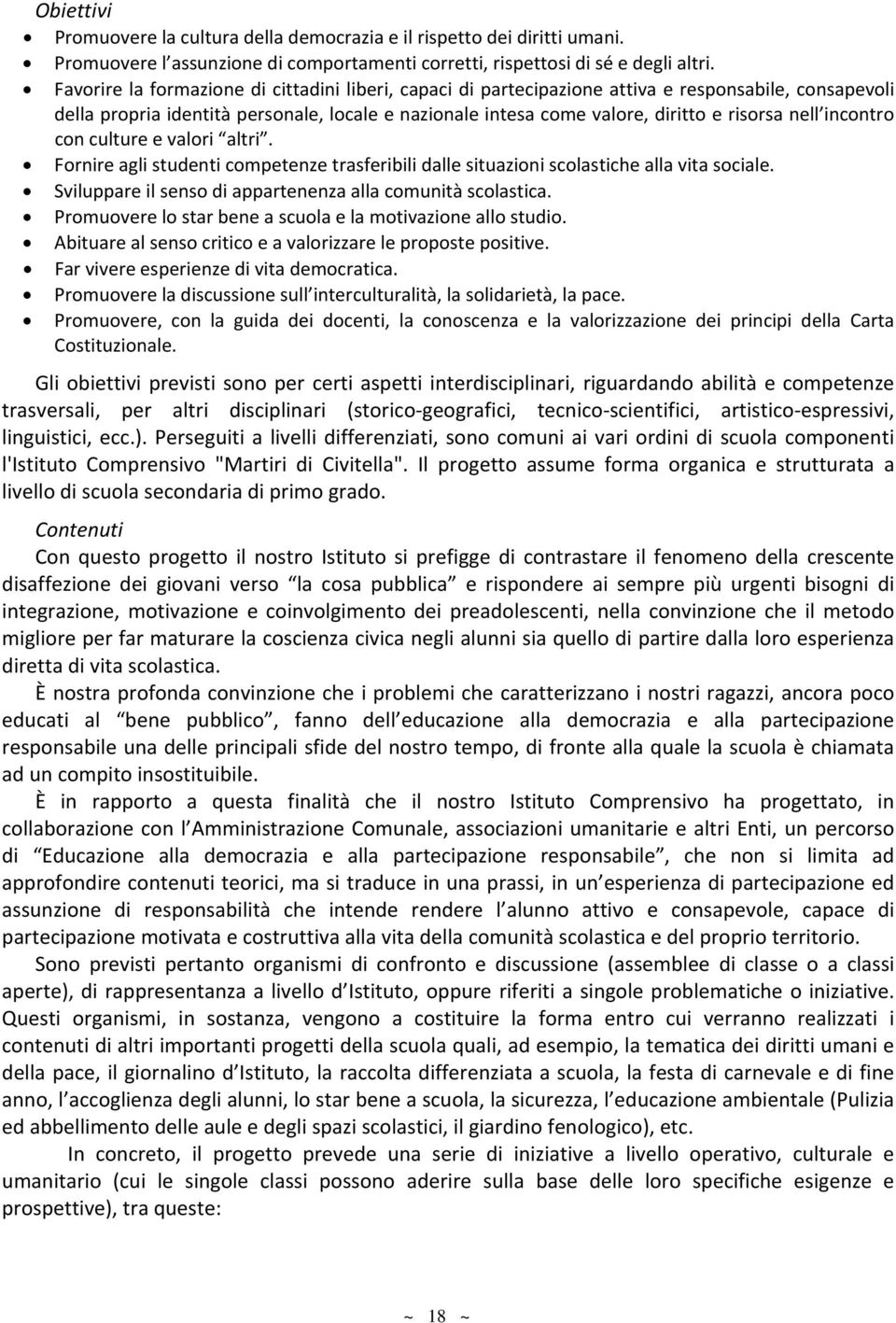 incontro con culture e valori altri. Fornire agli studenti competenze trasferibili dalle situazioni scolastiche alla vita sociale. Sviluppare il senso di appartenenza alla comunità scolastica.