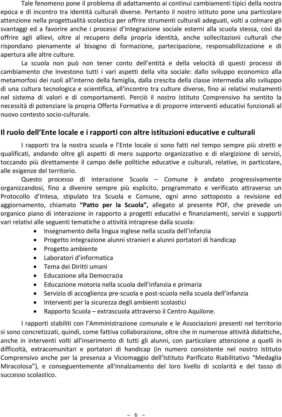 integrazione sociale esterni alla scuola stessa, così da offrire agli allievi, oltre al recupero della propria identità, anche sollecitazioni culturali che rispondano pienamente al bisogno di