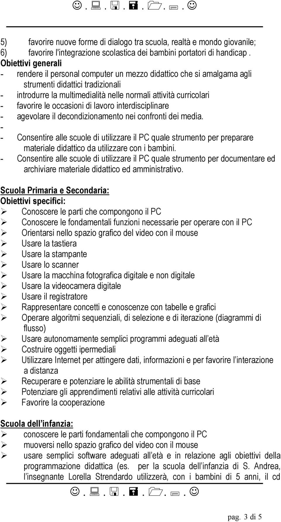 le occasioni di lavoro interdisciplinare - agevolare il decondizionamento nei confronti dei media.