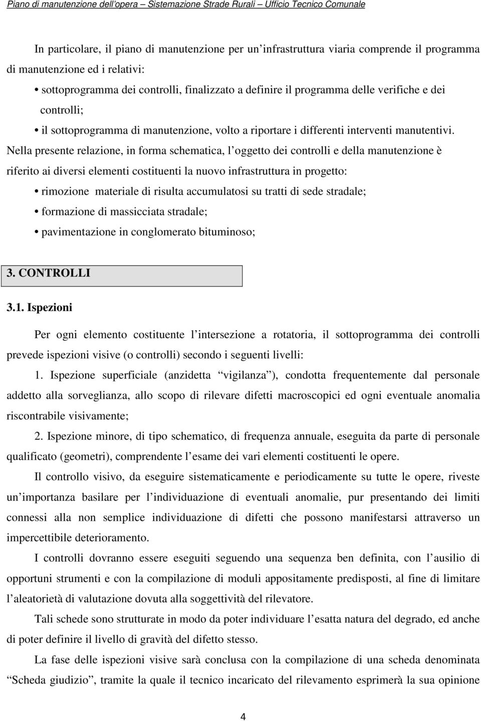 Nella presente relazione, in forma schematica, l oggetto dei controlli e della manutenzione è riferito ai diversi elementi costituenti la nuovo infrastruttura in progetto: rimozione materiale di