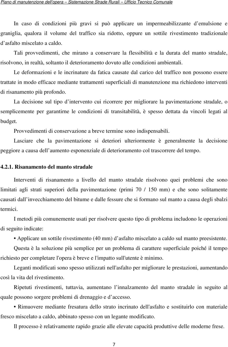 Le deformazioni e le incrinature da fatica causate dal carico del traffico non possono essere trattate in modo efficace mediante trattamenti superficiali di manutenzione ma richiedono interventi di