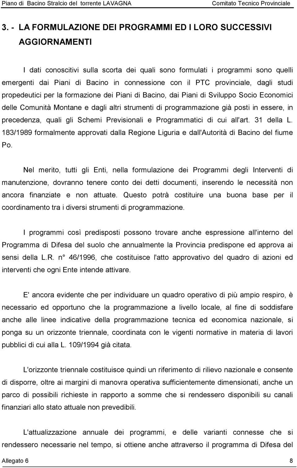 essere, in precedenza, quali gli Schemi Previsionali e Programmatici di cui all'art. 31 della L. 183/1989 formalmente approvati dalla Regione Liguria e dall'autorità di Bacino del fiume Po.