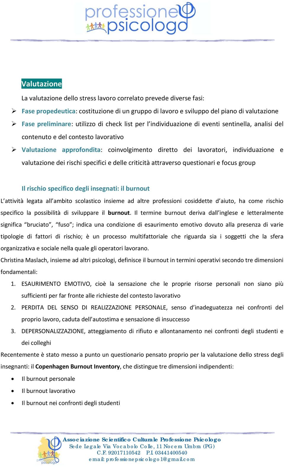 rischi specifici e delle criticità attraverso questionari e focus group Il rischio specifico degli insegnati: il burnout L attività legata all ambito scolastico insieme ad altre professioni