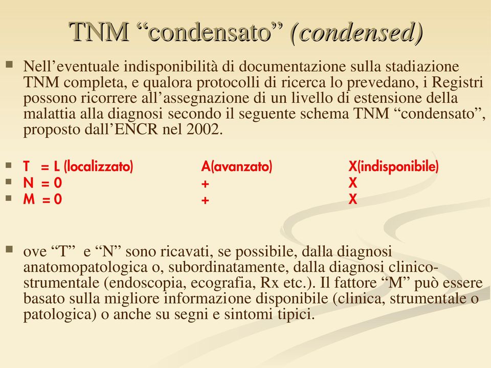 T = L (localizzato) A(avanzato) X(indisponibile) N = 0 + X M = 0 + X ove T e N sono ricavati, se possibile, dalla diagnosi anatomopatologica o, subordinatamente, dalla