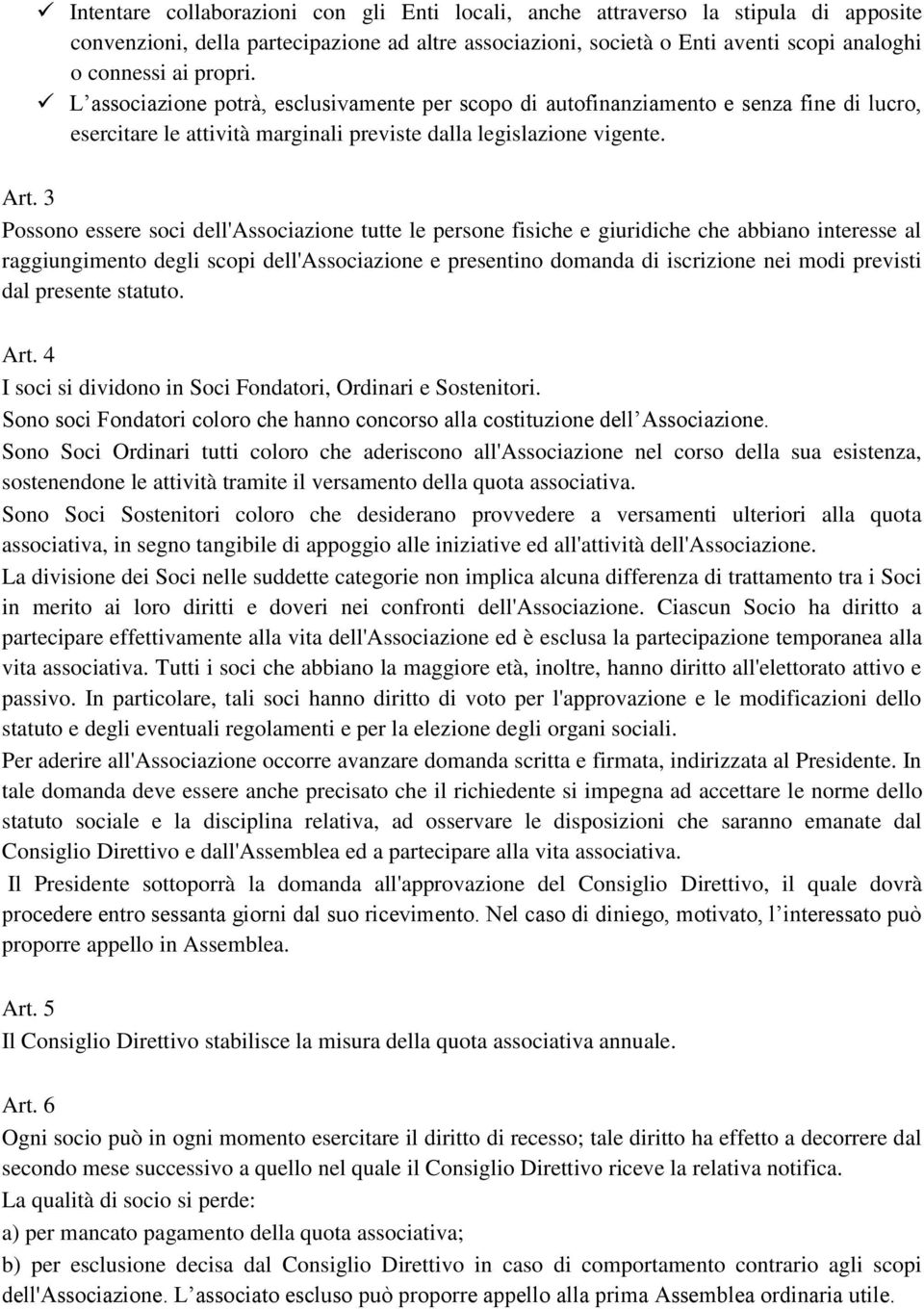 3 Possono essere soci dell'associazione tutte le persone fisiche e giuridiche che abbiano interesse al raggiungimento degli scopi dell'associazione e presentino domanda di iscrizione nei modi