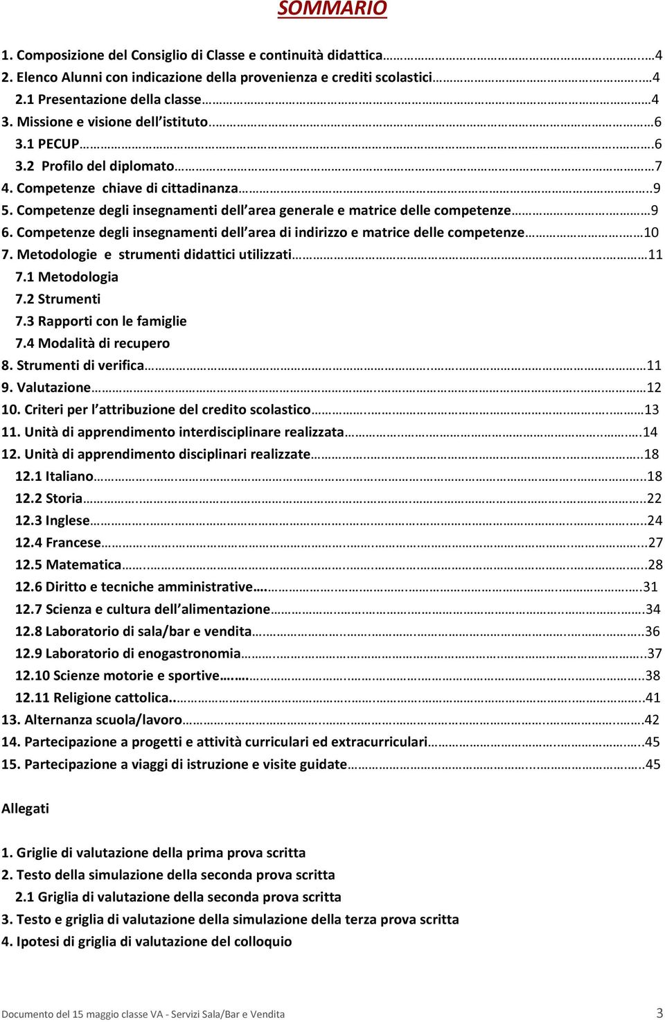 9 6. Competenze degli insegnamenti dell area di indirizzo e matrice delle competenze. 10 7. Metodologie e strumenti didattici utilizzati... 11 7.1 Metodologia 7.2 Strumenti 7.