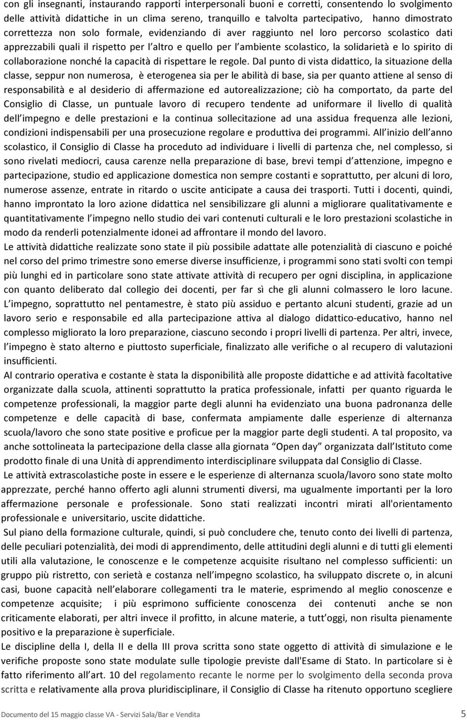 e lo spirito di collaborazione nonché la capacità di rispettare le regole.