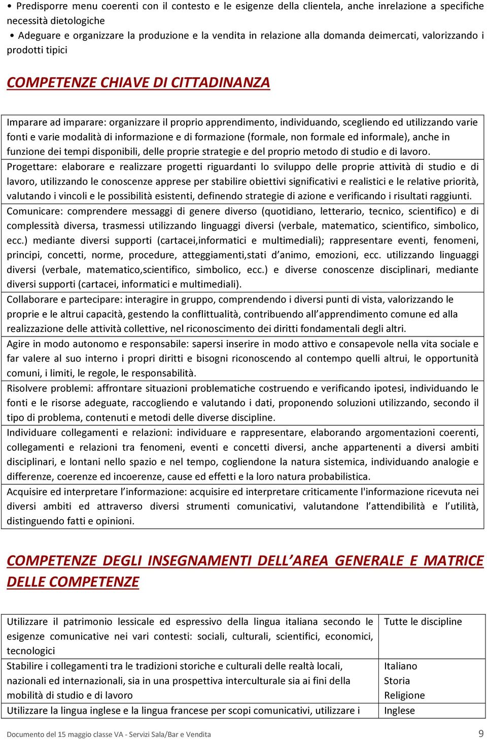 varie modalità di informazione e di formazione (formale, non formale ed informale), anche in funzione dei tempi disponibili, delle proprie strategie e del proprio metodo di studio e di lavoro.