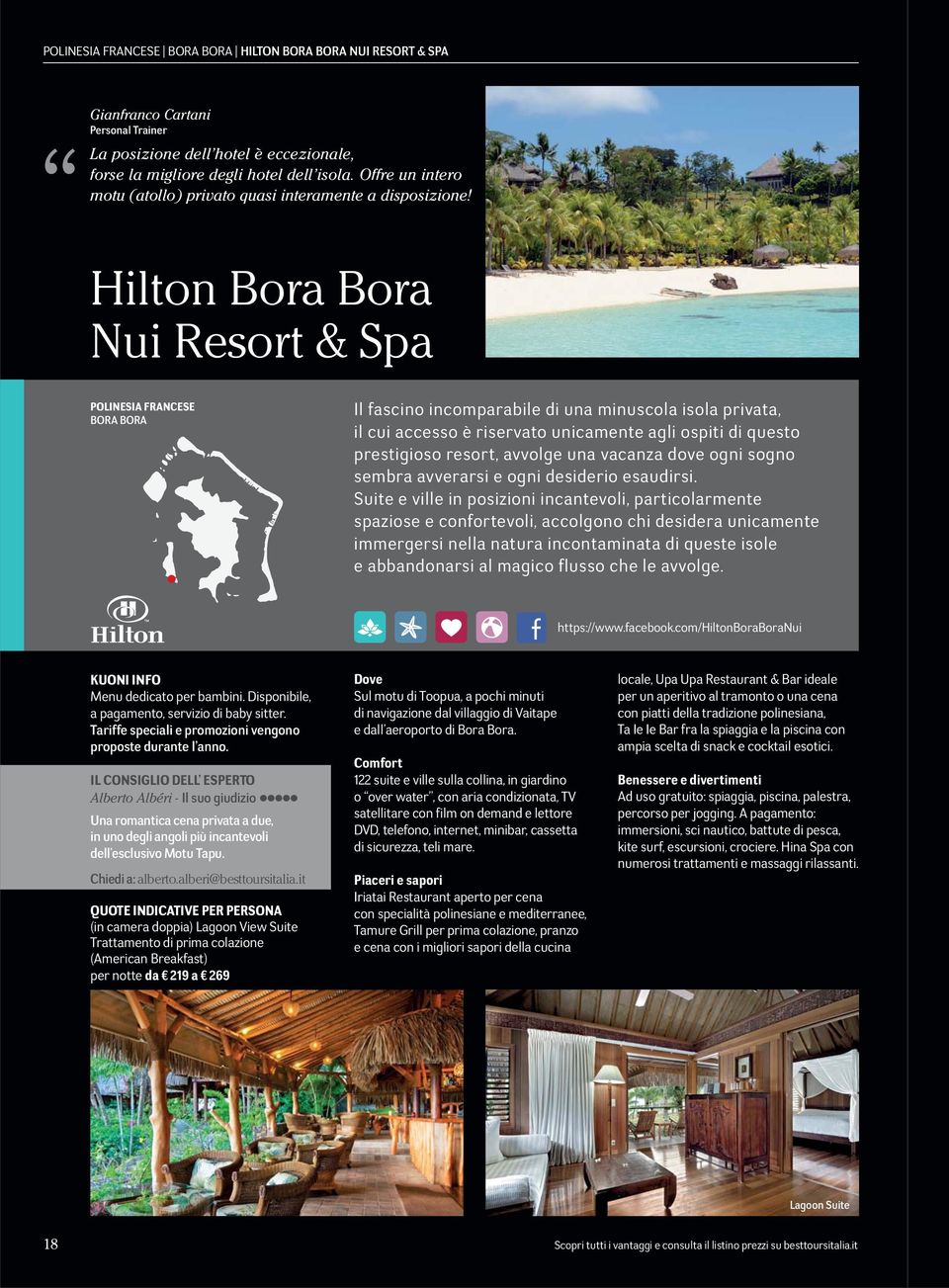 Hilton Bora Bora Nui Resort & Spa POLINESIA FRANCESE BORA BORA Il fascino incomparabile di una minuscola isola privata, il cui accesso è riservato unicamente agli ospiti di questo prestigioso resort,