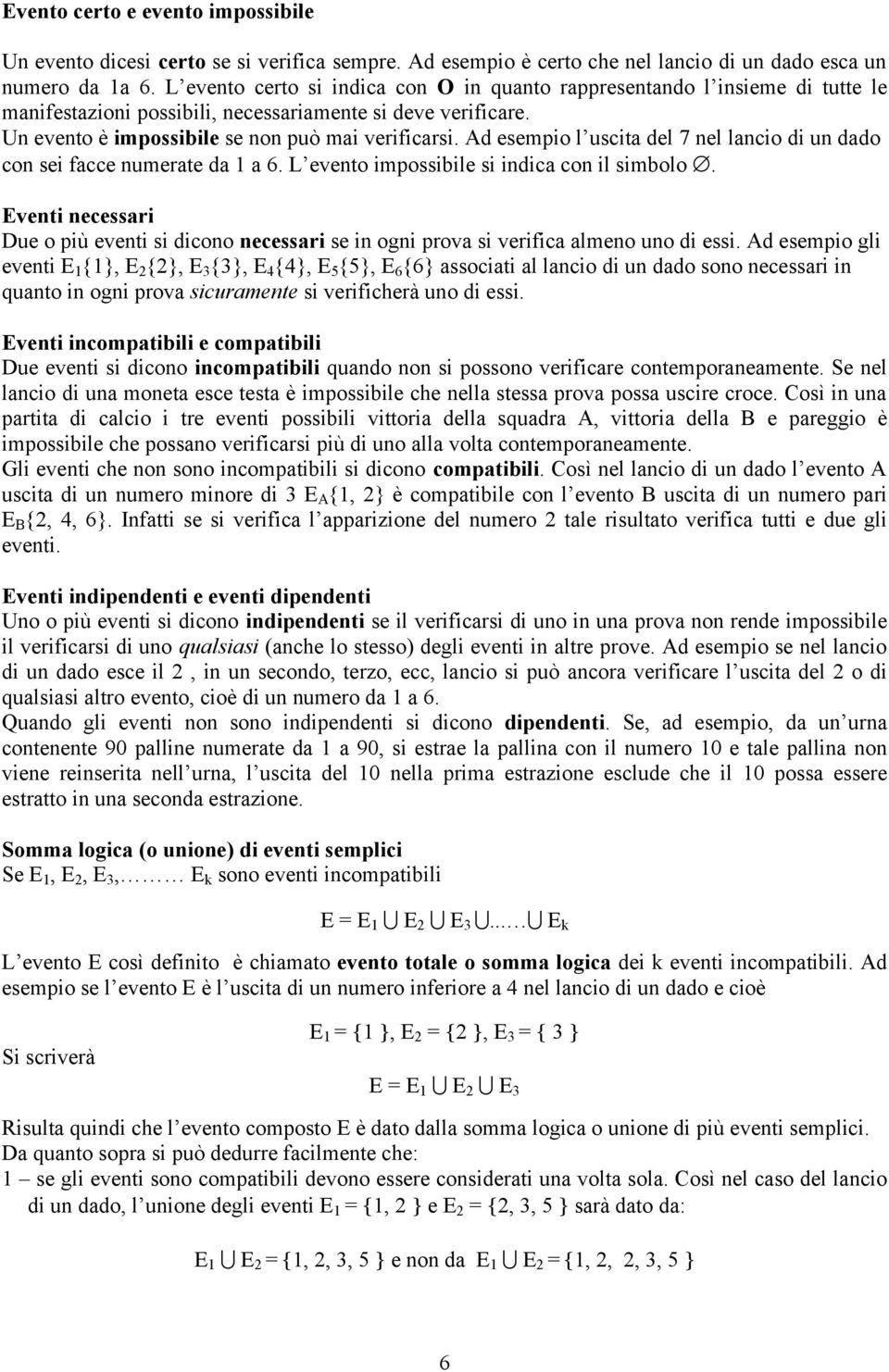 Ad esempio l uscita del 7 nel lancio di un dado con sei facce numerate da 1 a 6. L evento impossibile si indica con il simbolo.