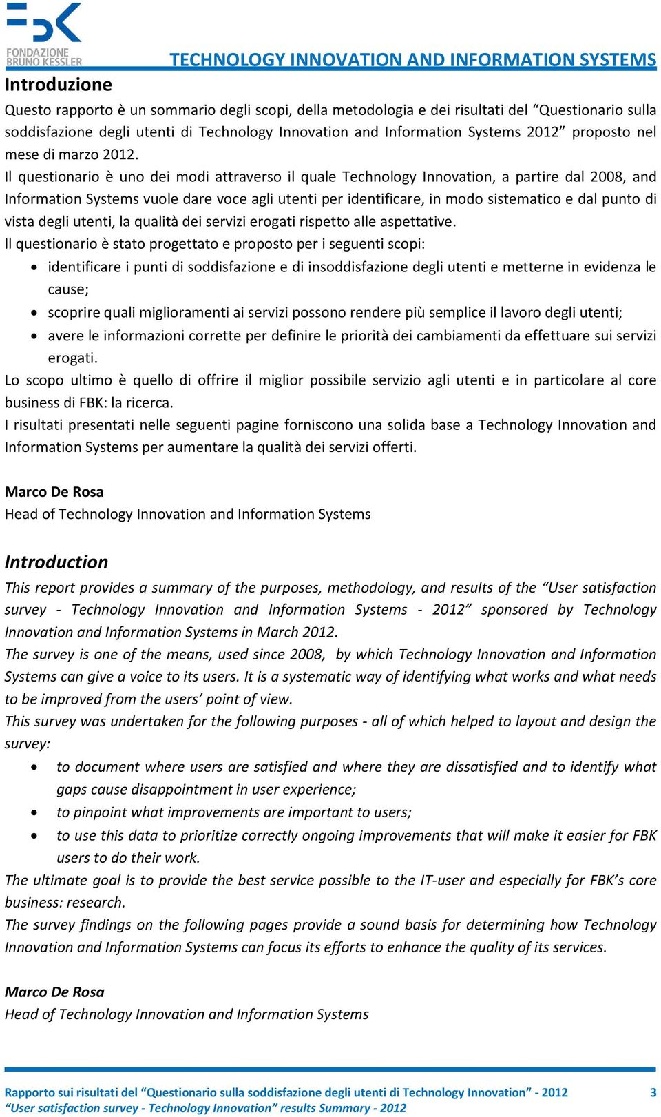 Il questionario è uno dei modi attraverso il quale Technology Innovation, a partire dal 2008, and Information Systems vuole dare voce agli utenti per identificare, in modo sistematico e dal punto di