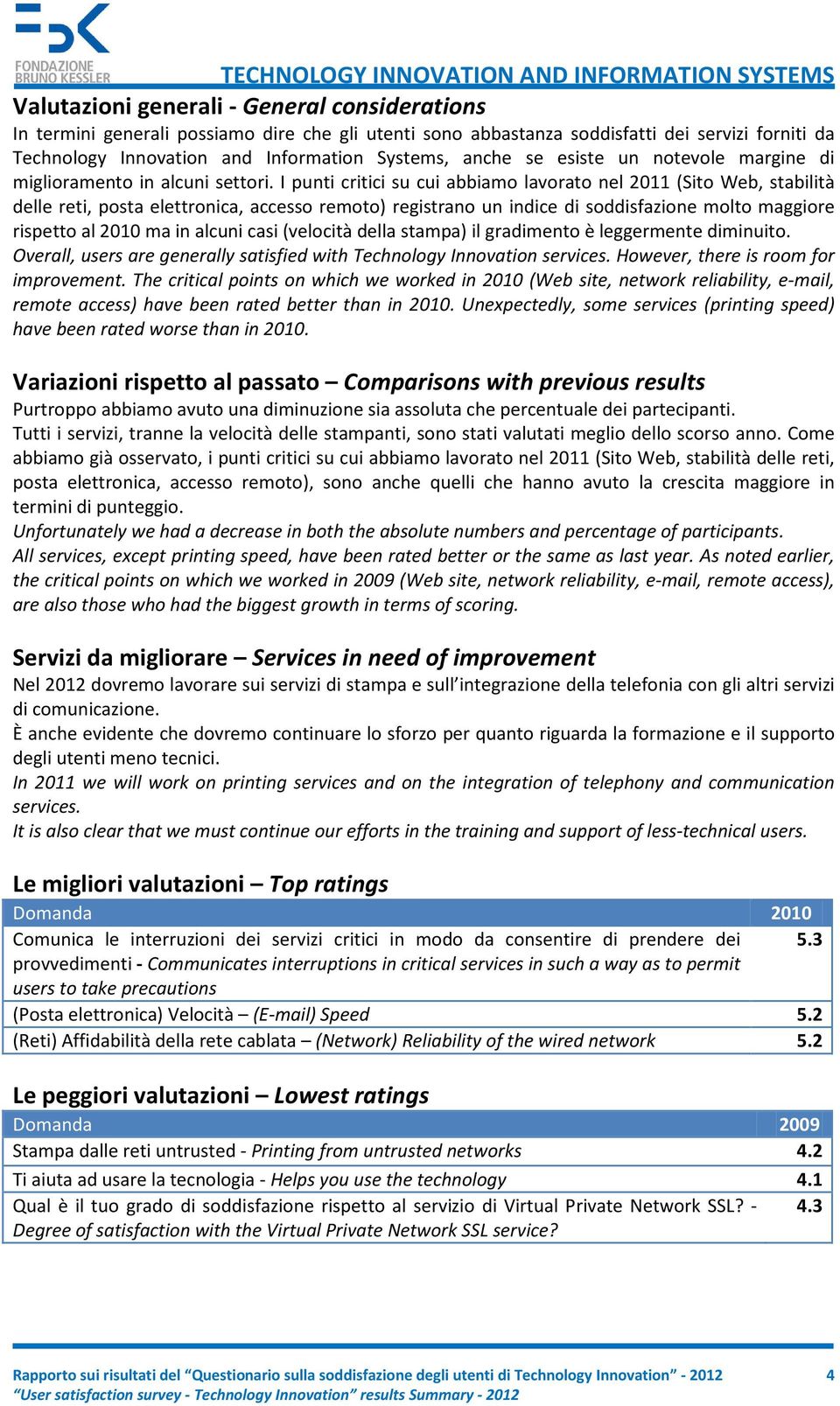 I punti critici su cui abbiamo lavorato nel 2011 (Sito Web, stabilità delle reti, posta elettronica, accesso remoto) registrano un indice di soddisfazione molto maggiore rispetto al 2010 ma in alcuni