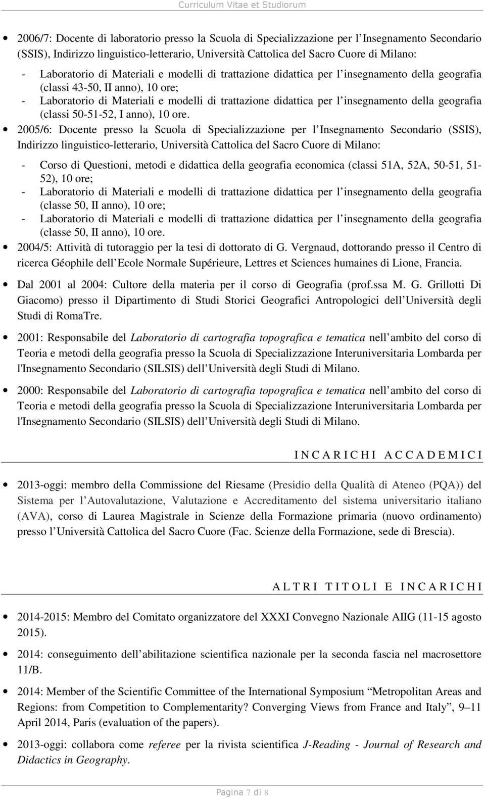 2005/6: Docente presso la Scuola di Specializzazione per l Insegnamento Secondario (SSIS), Indirizzo linguistico-letterario, Università Cattolica del Sacro Cuore di Milano: - Corso di Questioni,