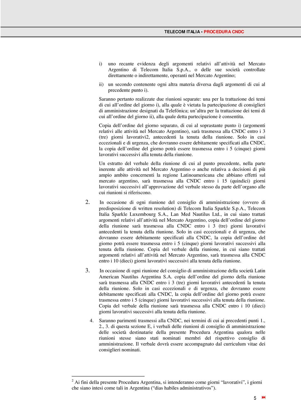 , o delle sue società controllate direttamente o indirettamente, operanti nel Mercato Argentino; ii) un secondo contenente ogni altra materia diversa dagli argomenti di cui al precedente punto i).