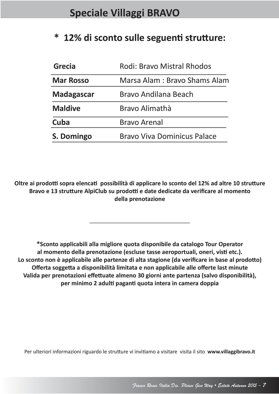 Domingo Bravo Viva Dominicus Palace Oltre ai prodotti sopra elencati possibilità di applicare lo sconto del 12% ad altre 10 strutture Bravo e 13 strutture AlpiClub su prodotti e date dedicate da